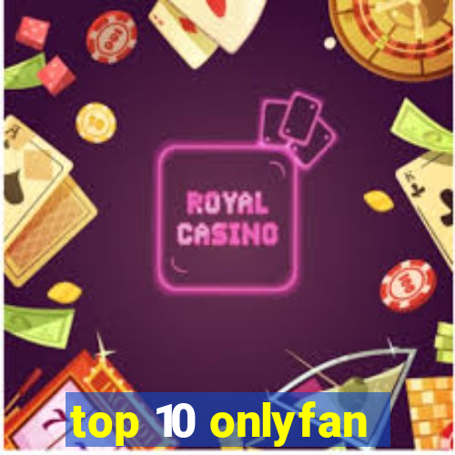 top 10 onlyfan